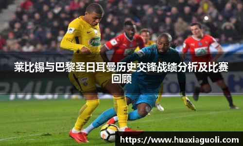 莱比锡与巴黎圣日耳曼历史交锋战绩分析及比赛回顾