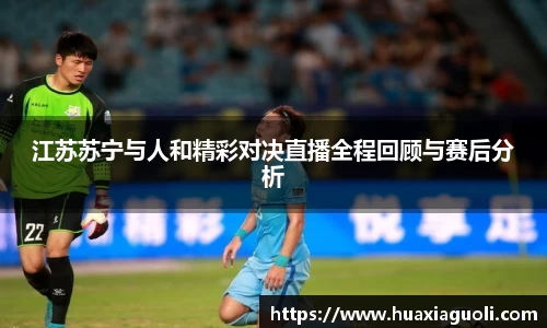 江苏苏宁与人和精彩对决直播全程回顾与赛后分析