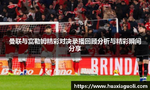 曼联与富勒姆精彩对决录播回顾分析与精彩瞬间分享